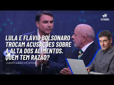 Lula e Flávio Bolsonaro trocam acusações sobre a alta dos alimentos. Quem tem razão?